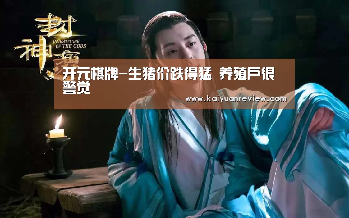 开元棋牌-生猪价跌得猛 养殖户很警觉(图2) 开元棋牌