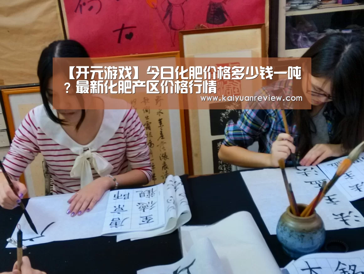【开元游戏】今日化肥价格多少钱一吨?最新化肥产区价格行情(图1) 开元棋牌